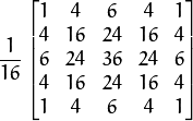 frac{1}{16} begin{bmatrix} 1 & 4 & 6 & 4 & 1 \ 4 & 16 & 24 & 16 & 4 \ 6 & 24 & 36 & 24 & 6 \ 4 & 16 & 24 & 16 & 4 \ 1 & 4 & 6 & 4 & 1 end{bmatrix}