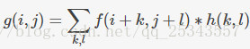 $$ g（i，j）=  sum_ {k，l} f（i + k，j + l）* h（k，l）$$
