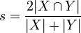 s = /frac{2 | X /cap Y |}{| X | + | Y |} 