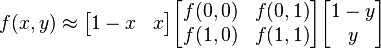  f(x,y) approx begin{bmatrix}1-x & x end{bmatrix} begin{bmatrix}f(0,0) & f(0,1) \f(1,0) & f(1,1) end{bmatrix} begin{bmatrix}1-y \y end{bmatrix}