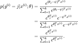 begin{align}p(y^{(i)} = j | x^{(i)} ; theta)&= frac{e^{(theta_j-psi)^T x^{(i)}}}{sum_{l=1}^k e^{ (theta_l-psi)^T x^{(i)}}}  \&= frac{e^{theta_j^T x^{(i)}} e^{-psi^Tx^{(i)}}}{sum_{l=1}^k e^{theta_l^T x^{(i)}} e^{-psi^Tx^{(i)}}} \&= frac{e^{theta_j^T x^{(i)}}}{sum_{l=1}^k e^{ theta_l^T x^{(i)}}}.end{align}