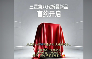 三星galaxy z fold8开启盲约:安卓首款阔折叠 对标华为pura x max