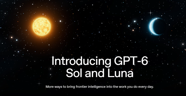 OpenAI 推出 GPT-6 Sol 和 Luna：API 价格大降 50%，单任务成本最低不到竞品一成